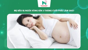 mẹ bầu bị ngứa vùng kín 3 tháng cuối